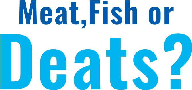 Meat,Fish or Deats?